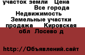 участок земли › Цена ­ 2 700 000 - Все города Недвижимость » Земельные участки продажа   . Кировская обл.,Лосево д.